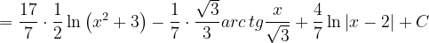 \dpi{120} =\frac{17}{7}\cdot \frac{1}{2}\ln \left ( x^{2}+3 \right )-\frac{1}{7}\cdot \frac{\sqrt{3}}{3}arc\, tg\frac{x}{\sqrt{3}}+\frac{4}{7} \ln \left | x-2 \right |+C